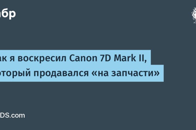 «Из „на запчасти“ в рабочий аппарат: история реанимации Canon 7D Mark II»